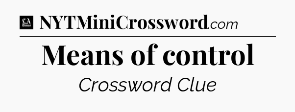 Means of control - LA Times Crossword