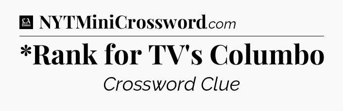 *Rank for TV's Columbo - LA Times Crossword