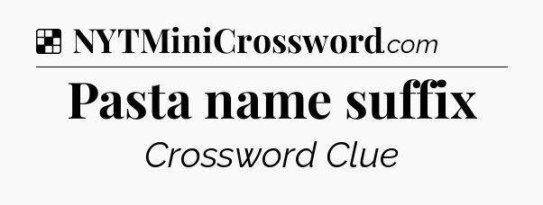 Solution: Pasta name suffix - NYT Crossword