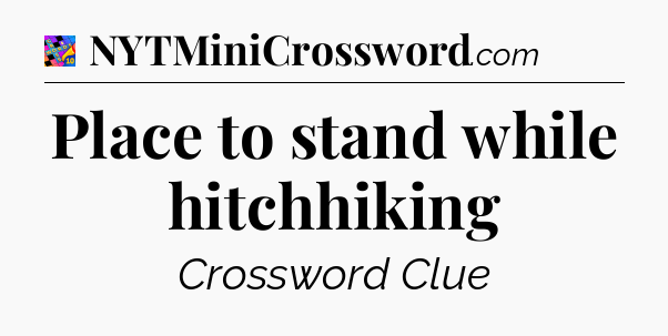 Place to stand while hitchhiking Crossword Clue