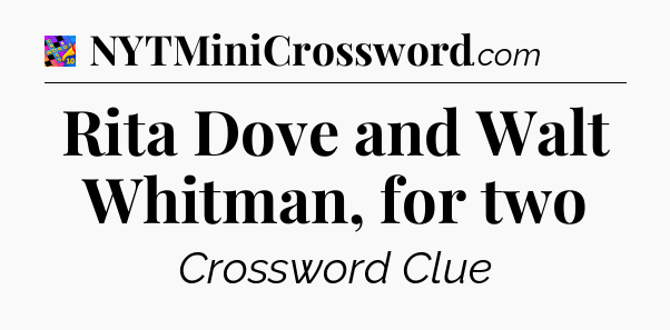 Rita Dove and Walt Whitman, for two Crossword Clue