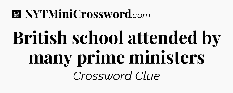 British school attended by many prime ministers - LA Times Crossword