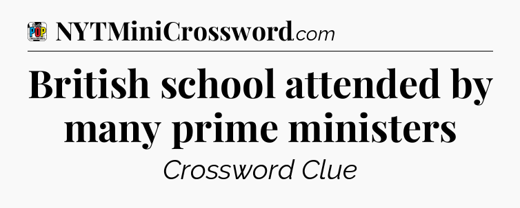 British school attended by many prime ministers Crossword Clue