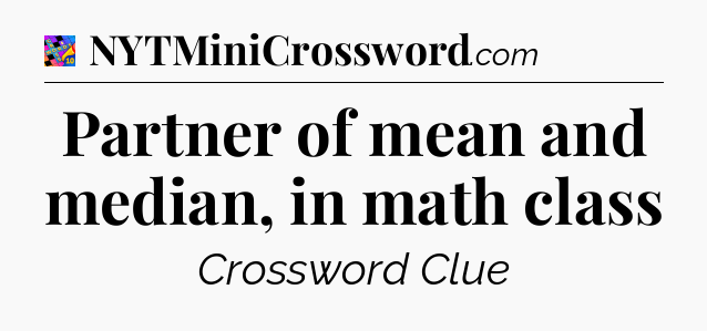 Partner of mean and median, in math class Crossword Clue