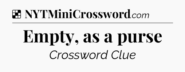 Solution: Empty, as a purse - NYT Crossword
