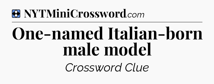 Solution: One-named Italian-born male model - NYT Mini Crossword