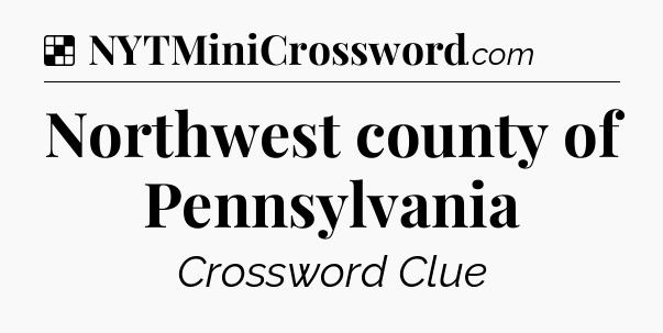 Solution: Northwest county of Pennsylvania - NYT Crossword