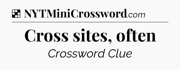 Solution: Cross sites, often - NYT Crossword