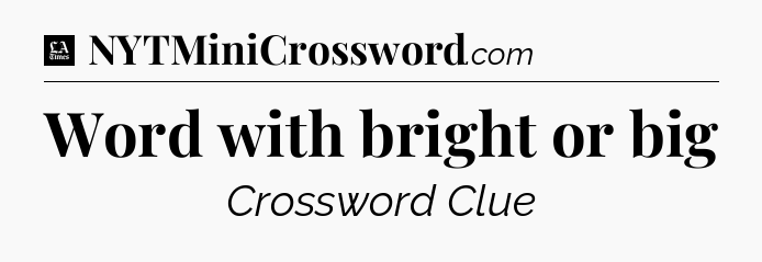 Word with bright or big - LA Times Crossword