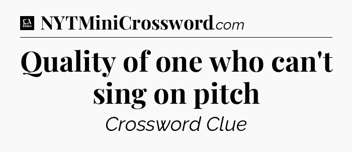 Quality of one who can't sing on pitch - LA Times Crossword