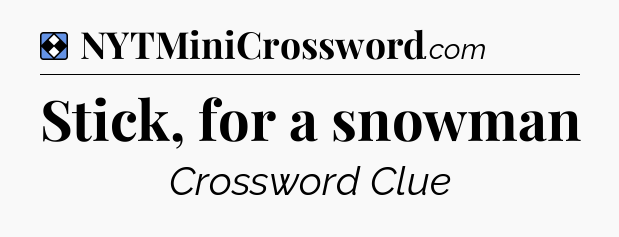 Solution: Stick, for a snowman - NYT Mini Crossword