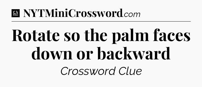Rotate so the palm faces down or backward - LA Times Crossword