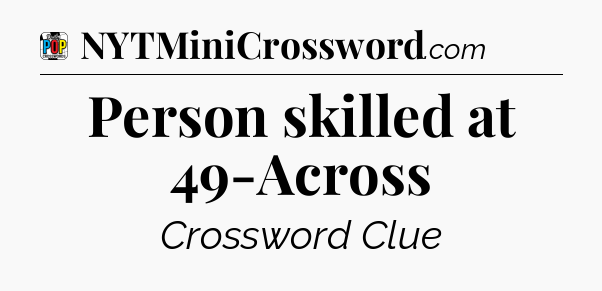 Person skilled at 49-Across Crossword Clue