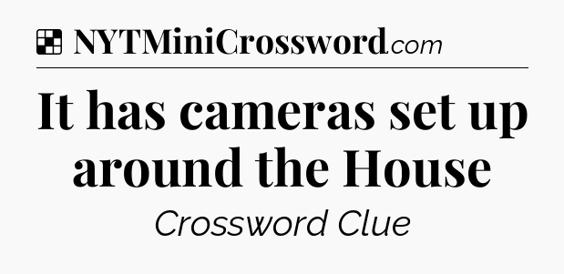 Solution: It has cameras set up around the House - NYT Crossword