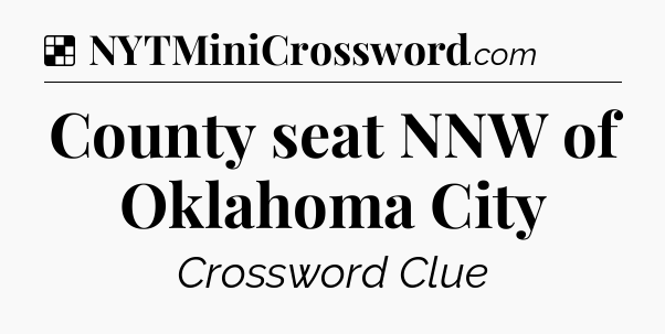 Solution: County seat NNW of Oklahoma City - NYT Crossword