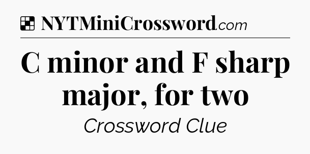 Solution: C minor and F sharp major, for two - NYT Crossword