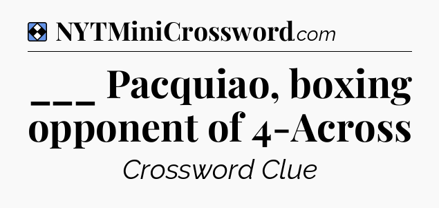 Solution: ___ Pacquiao, boxing opponent of 4-Across - NYT Mini Crossword
