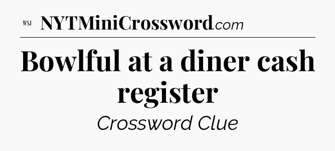 Bowlful at a diner cash register - WSJ Crossword