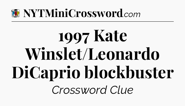 1997 Kate Winslet/Leonardo DiCaprio blockbuster Crossword Clue