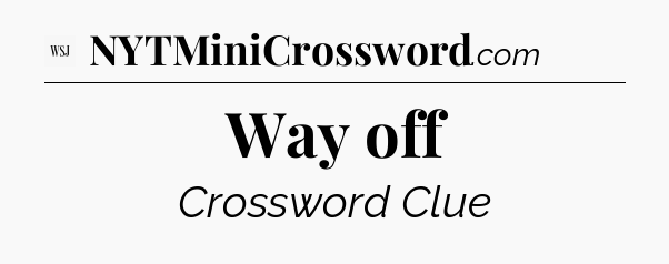 Way off - WSJ Crossword
