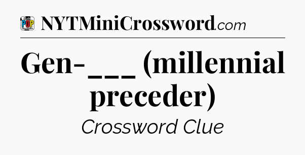 Gen-___ (millennial preceder) Crossword Clue