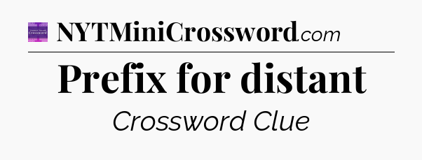 Prefix for distant - Thomas Joseph Crossword