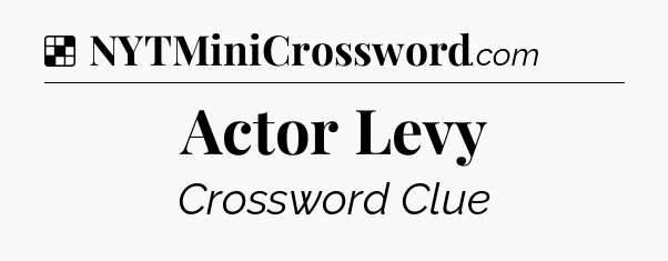 Solution: Actor Levy - NYT Crossword
