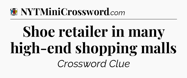 Shoe retailer in many high-end shopping malls Crossword Clue