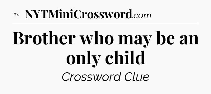 Brother who may be an only child - WSJ Crossword