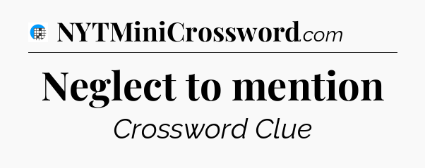 Neglect to mention Crossword Clue
