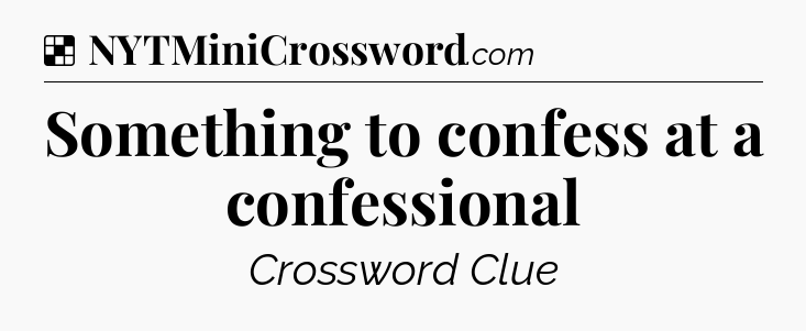 Solution: Something to confess at a confessional - NYT Crossword