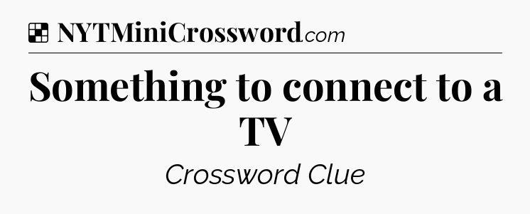 Solution: Something to connect to a TV - NYT Crossword