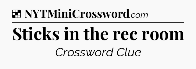 Solution: Sticks in the rec room - NYT Crossword
