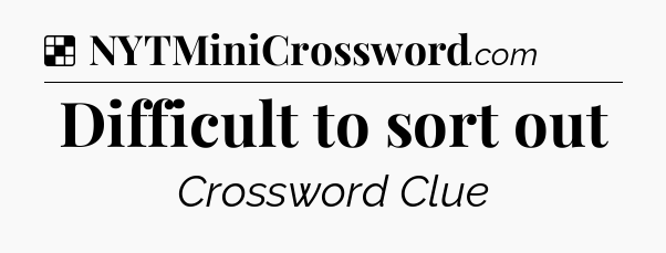 Solution: Difficult to sort out - NYT Crossword