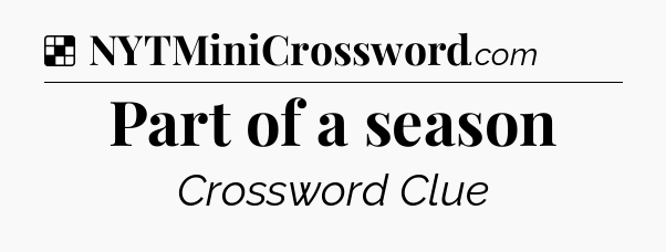 Solution: Part of a season - NYT Crossword