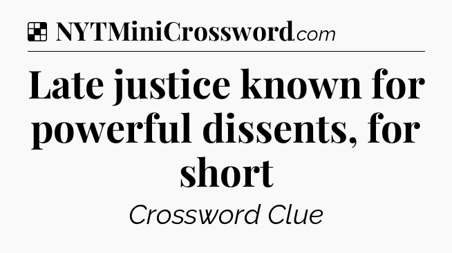 Solution: Late justice known for powerful dissents, for short - NYT Crossword