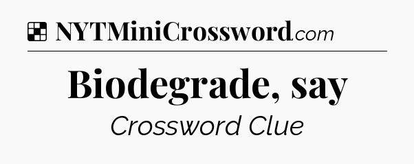Solution: Biodegrade, say - NYT Crossword
