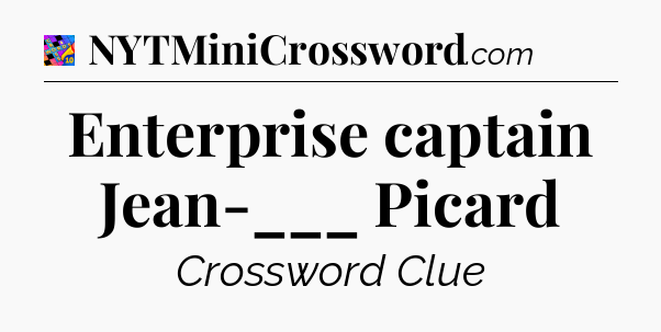 Enterprise captain Jean-___ Picard Crossword Clue