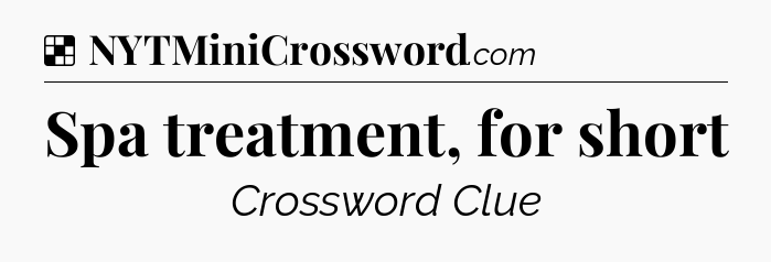 Solution: Spa treatment, for short - NYT Crossword
