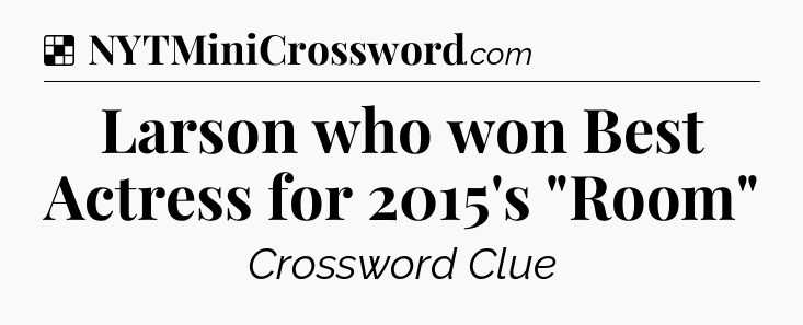 Solution: Larson who won Best Actress for 2015's 