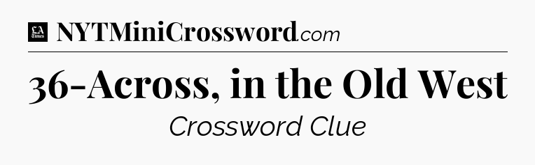 36-Across, in the Old West - LA Times Crossword