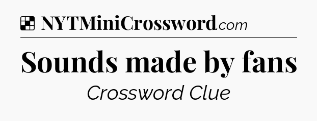 Solution: Sounds made by fans - NYT Crossword