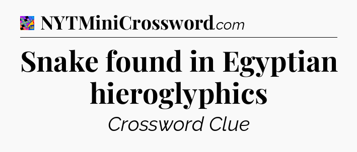 Snake found in Egyptian hieroglyphics Crossword Clue