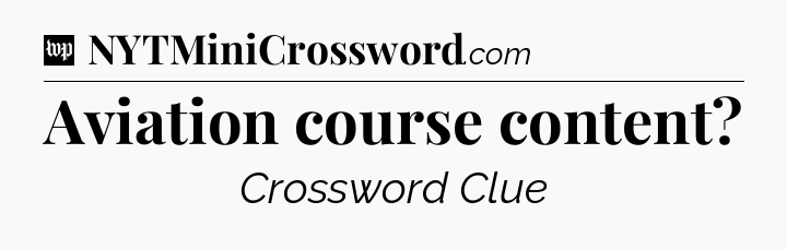 Aviation course content Crossword Clue