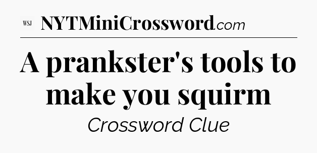 A prankster's tools to make you squirm - WSJ Crossword