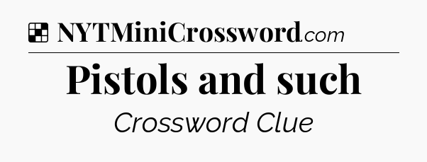Solution: Pistols and such - NYT Crossword