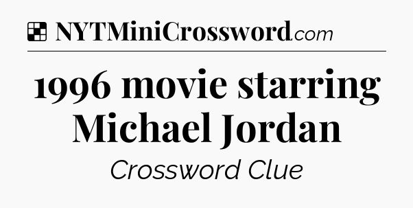 Solution: 1996 movie starring Michael Jordan - NYT Crossword