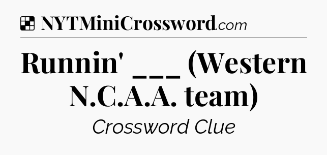 Solution: Runnin' ___ (Western N.C.A.A. team) - NYT Crossword