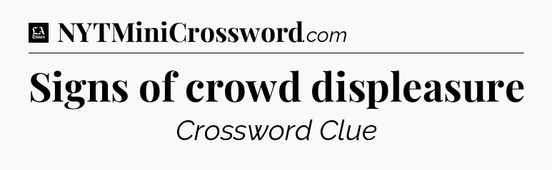 Signs of crowd displeasure - LA Times Crossword