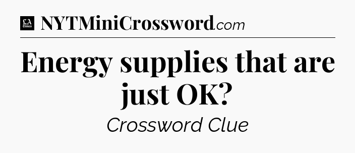 Energy supplies that are just OK - LA Times Crossword